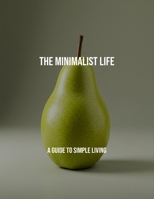 The Minimalist Life: A Guide To Simple Living B0FQ4933HT Book Cover