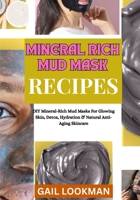 MINERAL RICH MUD MASK RECIPES: DIY Mineral-Rich Mud Masks For Glowing Skin, Detox, Hydration & Natural Anti-Aging Skincare B0FPGQ5HL9 Book Cover