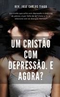 UM CRISTÃO COM DEPRESSÃO, E AGORA?: Um cristão que sofre com depressão e síndrome do pânico, é por falta de fé? Como a fé se relaciona com as doenças mentais? (Portuguese Edition) 1071231774 Book Cover