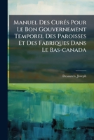 Manuel Des Curés Pour Le Bon Gouvernement Temporel Des Paroisses Et Des Fabriques Dans Le Bas-canada: Avec Un Chapitre Sur La Dime 1246551969 Book Cover