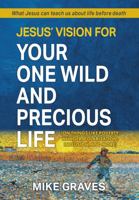 Jesus' Vision for Your One Wild and Precious Life: (on Things Like Poverty, Hunger, Polarization, Inclusion, and More) 1950899799 Book Cover