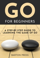 Go for Beginners: A Step-By-Step Guide to Learning the Game of Go 1954289367 Book Cover