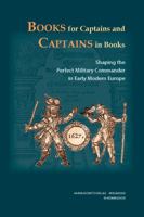 Books for Captains and Captains in Books: Shaping the Perfect Military Commander in Early Modern Europe 3447104899 Book Cover