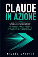 Claude in Azione: La guida pratica per freelance, professionisti e imprenditori che vogliono usare Claude per lavorare meglio, guadagnare di più e automatizzare i task quotidiani (Italian Edition) B0H7Z2PP52 Book Cover