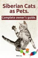 Siberian Cats as Pets. Siberian Cats: facts and information. The Complete Owner’s Guide. 190915170X Book Cover