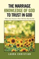 The Marriage Knowledge of God to Trust in God: God is Love and Where Your Treasure Is, There Your Heart Will Be Also 1514480476 Book Cover