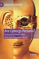 Are Cyborgs Persons?: An Account of Futurist Ethics 3030603148 Book Cover