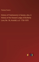 History of Freemasonry in Sussex, also, A History of the Howard Lodge of Brotherly Love, No. 56, Arundel, a.d. 1736-1878 3385311314 Book Cover
