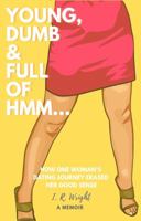 Young, Dumb & Full of hmm...: How One Woman's Dating Journey Erased Her Good Sense, a Memoir 1733608214 Book Cover