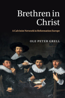 Brethren in Christ: A Calvinist Network in Reformation Europe 1107565189 Book Cover