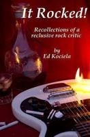 It Rocked! Recollections of a reclusive rock critic 1491229640 Book Cover