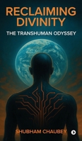 Reclaiming Divinity: The Transhuman Odyssey B0FPSTRK8T Book Cover