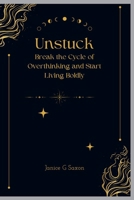Unstuck: Break the Cycle of Overthinking and Start Living Boldly B0F9XHM3R3 Book Cover