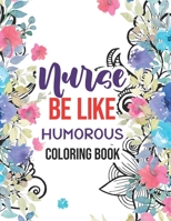 Nurse be like - Humorous Coloring Book: A Humorous Swear Word Coloring Book for Adults Nurse 52 Unique Coloring Pages With Strong Phrases of Specially B08LS5NDNZ Book Cover
