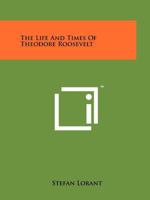 THE LIFE AND TIMES OF THEODORE ROOSEVELT In 150,000 Words and 750 Pictures B0006AVKIK Book Cover