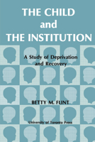The Child and the Institution: A Study of Deprivation and Recovery 148759870X Book Cover
