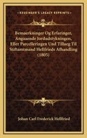 Bemaerkninger Og Erfaringer, Angaaende Jordudstykningen, Eller Parcelleringen Und Tillaeg Til Stiftamtmand Hellfrieds Afhandling (1805) 1168405491 Book Cover