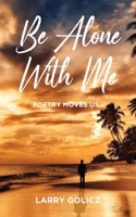 Be Alone With Me: Poetry Moves Us 1965498477 Book Cover