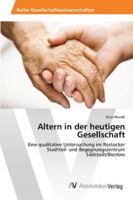 Altern in der heutigen Gesellschaft: Eine qualitative Untersuchung im Rostocker Stadtteil- und Begegnungszentrum Südstadt/Biestow 363942347X Book Cover