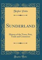 Sunderland: a history of the town, port, trade and commerce. 124109151X Book Cover
