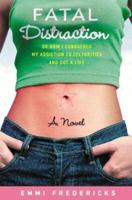 Fatal Distraction: Or How I Conquered My Addiction to Celebrities and Got a Life 0312312954 Book Cover