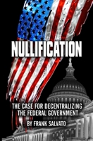 Nullification: Clawing Back Power from an Over-Reaching Federal Government B0C9SF22X3 Book Cover