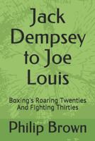 Jack Dempsey to Joe Louis: Boxing's Roaring Twenties And Fighting Thirties 1719972680 Book Cover
