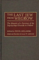 The Last Jew from Wegrow: The Memoirs of a Survivor of the Step-by-Step Genocide in Poland 0275938964 Book Cover