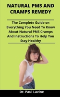 Natural PMS And Cramps Remedy: The Complete Cure Guide On Simple Applicable Measures, Exercises And Nourishments For Pain Relief B092M51YW8 Book Cover