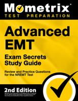 Advanced EMT Exam Secrets Study Guide - Exam Review and Practice Test for the NREMT Advanced EMT Test [2nd Edition] 1516714334 Book Cover