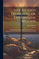 True Religion Delineated, Or, Experimental Religion: As Distinguished From Formality On the One Hand, and Enthusiasm On the Other, Set in a Scriptural and Rational Light 1021672246 Book Cover