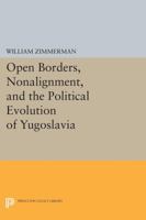 Open Borders, Nonalignment, and the Political Evolution of Yugoslavia 0691609675 Book Cover