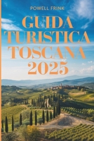 GUIDA TURISTICA TOSCANA 2025: Dove i sogni baciati dal sole incontrano la bellezza rustica (Italian Edition) B0DZTNJ79M Book Cover