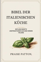BIBEL DER ITALIENISCHEN KÜCHE: ZEITLOSE REZEPTE UNDTRADITIONEN AUS DEM HERZEN ITALIENS (German Edition) B0FFZMTRCP Book Cover