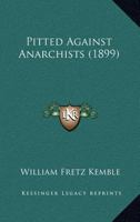 Pitted Against Anarchists 1166946983 Book Cover