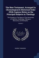 The New Testament, Arranged in Chronological & Historical Order, with Copious Notes on the Principal Subjects in Theology: The Gospels on the Basis of the Harmonies of Lightfoot, Doddridge, Pilkinton, 1344069118 Book Cover