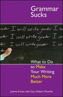 Grammar Sucks: What to Do to Make Your Writing Much More Better 159337626X Book Cover