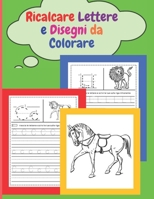 Ricalcare Lettere e Disegni da Colorare: 124 pagine di pratica per imparare l'alfabeto, tracciare lettere scrivere e colorare B08NWJPHN5 Book Cover