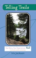 Telling Trails: Your Story, Your Experiences, You! In pictures, poetry, and prose 1954744307 Book Cover