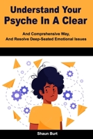 Understand Your Psyche In A Clear And Comprehensive Way, And Resolve Deep-Seated Emotional Issues B0BCD697W2 Book Cover