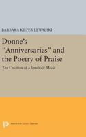 Donne's Anniversaries and the poetry of praise: The creation of a symbolic mode 0691618925 Book Cover