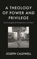 A Theology of Power and Privilege: An Evangelical Perspective on Race 1978716508 Book Cover