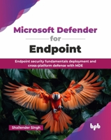 Microsoft Defender for Endpoint: Endpoint security fundamentals deployment and cross-platform defense with MDE (English Edition) 9365894026 Book Cover