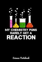 My Chemistry Puns Rarely Get A Reaction Science Notebook: Funny Chemistry Notebook 1082041068 Book Cover