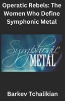 Symphonic Metal: Operatic Rebels: Women Who Define Symphonic Metal B0F1KQ52W4 Book Cover