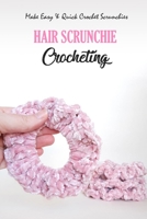 Hair Scrunchie Crocheting: Make Easy & Quick Crochet Scrunchies: Crochet Scrunchies Guide Book null Book Cover