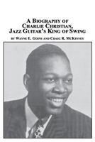 A Biography of Charlie Christian, Jazz Guitar's King of Swing (Studies in the History and Interpretation of Music) 0773407928 Book Cover