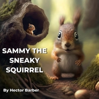 Sammy the Sneaky Squirrel B0BXMT96P8 Book Cover