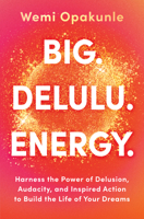 BIG. DELULU. ENERGY.: Harness the Power of Delusion, Audacity, and Inspired Action to Build the Life of Your Dreams 0778306747 Book Cover