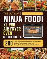 The Ultimate Ninja Foodi XL Pro Air Fryer Oven Cookbook: 200 Tasty, Healthy And Affordable Air Fry Oven Recipes For Everyone To Air Fry, Roast, Broil, Toast, Dehydrate And More 1803202904 Book Cover